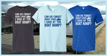 Load image into Gallery viewer, CAN WE FORGET ABOUT WHAT I SAID AT THE BOAT RAMP? Unisex T-shirt