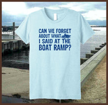 Load image into Gallery viewer, CAN WE FORGET ABOUT WHAT I SAID AT THE BOAT RAMP? Unisex T-shirt